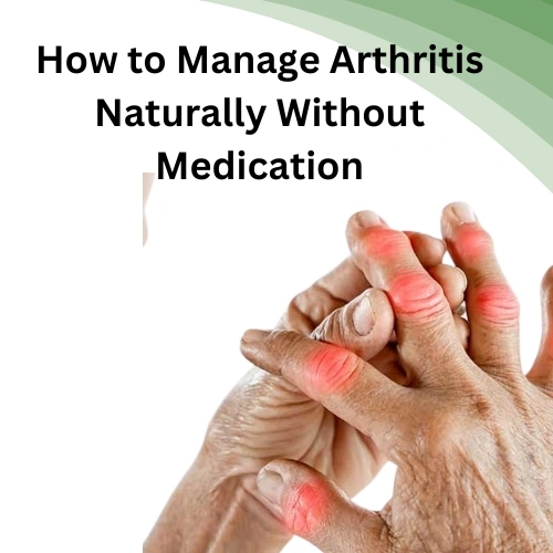 How to Manage Arthritis Naturally Without Medication with herbal supplements and natural joint care